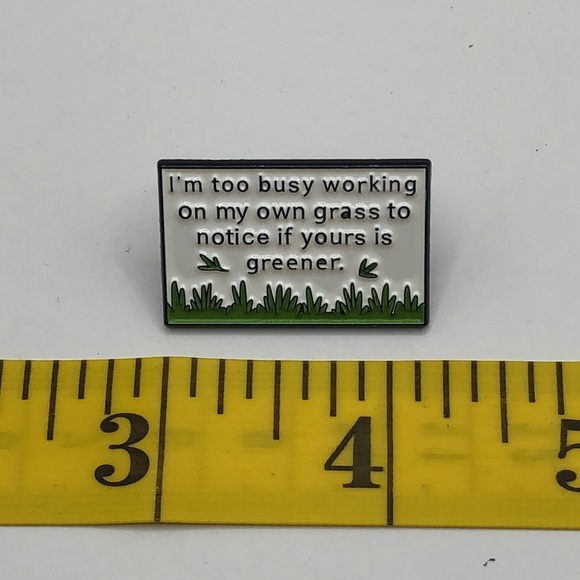 3/$25 “I’m Too Busy Working On My Own Grass To Notice If Yours Is Greener” Pin - Picture 6 of 9